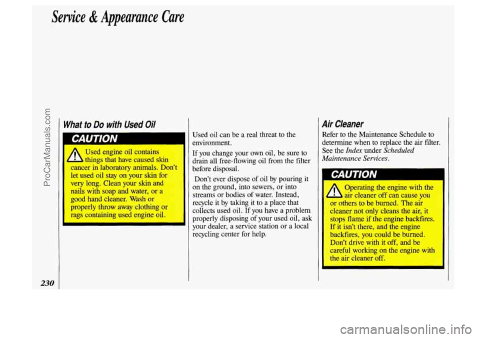 OLDSMOBILE SILHOUETTE 1993 Owners Manual Service & Appearance Care
230
What to Do with Used Oil
Used engine oil contains
things that have caused skin
cancer
in laboratory animals. Don’t
let used
oil stay on your skin OLDSMOBILE SILHOUETTE 1993 Owners Manual Service & Appearance Care
230
What to Do with Used Oil
Used engine oil contains
things that have caused skin
cancer
in laboratory animals. Don’t
let used
oil stay on your skin