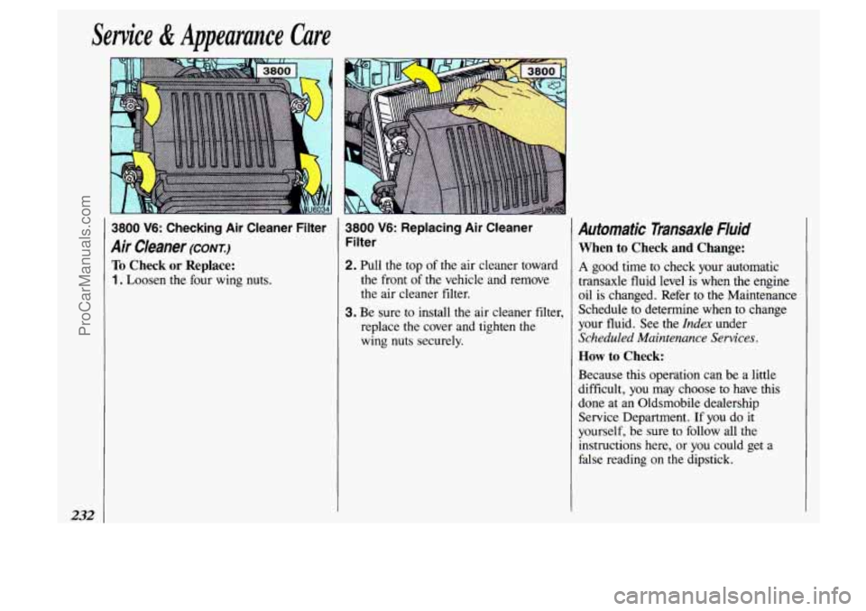 OLDSMOBILE SILHOUETTE 1993 Owners Manual Service & Appearance Care
232
3800 V6: Checking Air Cleaner Filter
To Check or Replace:
I,+ Loosen the four wing nuts.
Air Cleaner (CONT.)
3800 V6: Replacing Air Cleaner
Filter
2. Pull t OLDSMOBILE SILHOUETTE 1993 Owners Manual Service & Appearance Care
232
3800 V6: Checking Air Cleaner Filter
To Check or Replace:
I,+ Loosen the four wing nuts.
Air Cleaner (CONT.)
3800 V6: Replacing Air Cleaner
Filter
2. Pull t