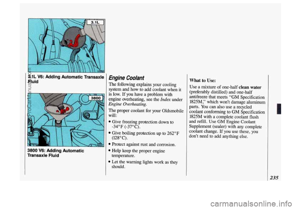 OLDSMOBILE SILHOUETTE 1993 Owners Manual 3
F
3
1
;.1L V6: Adding Automatic Transaxle
Wid
_I
1800 V6: Adding Automatic
Pansaxle Fluid
Engine Coolant
The following explains your cooling
system and how to add coolant whe OLDSMOBILE SILHOUETTE 1993 Owners Manual 3
F
3
1
;.1L V6: Adding Automatic Transaxle
Wid
_I
1800 V6: Adding Automatic
Pansaxle Fluid
Engine Coolant
The following explains your cooling
system and how to add coolant whe