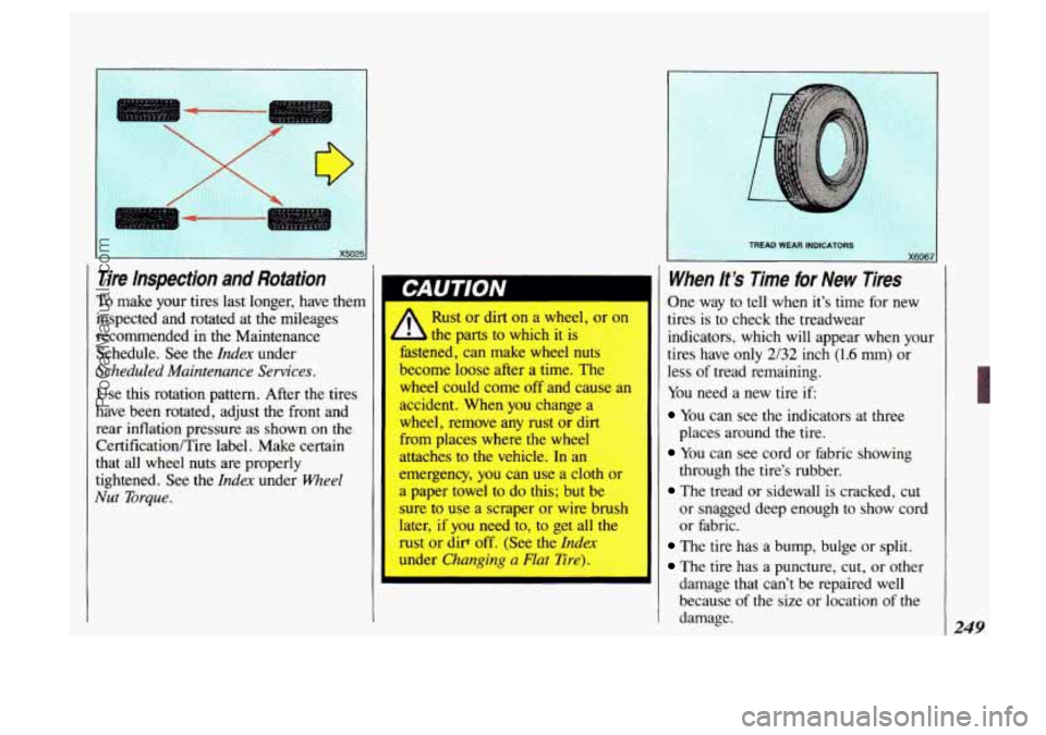 OLDSMOBILE SILHOUETTE 1993 Owners Manual Tire lnspection and Rotation
ro make your tires last longer, have them
[nspected and rotated at the mileages
recommended in the Maintenance
Schedule. See the
Index under
Ycheduled M OLDSMOBILE SILHOUETTE 1993 Owners Manual Tire lnspection and Rotation
ro make your tires last longer, have them
[nspected and rotated at the mileages
recommended in the Maintenance
Schedule. See the
Index under
Ycheduled M
