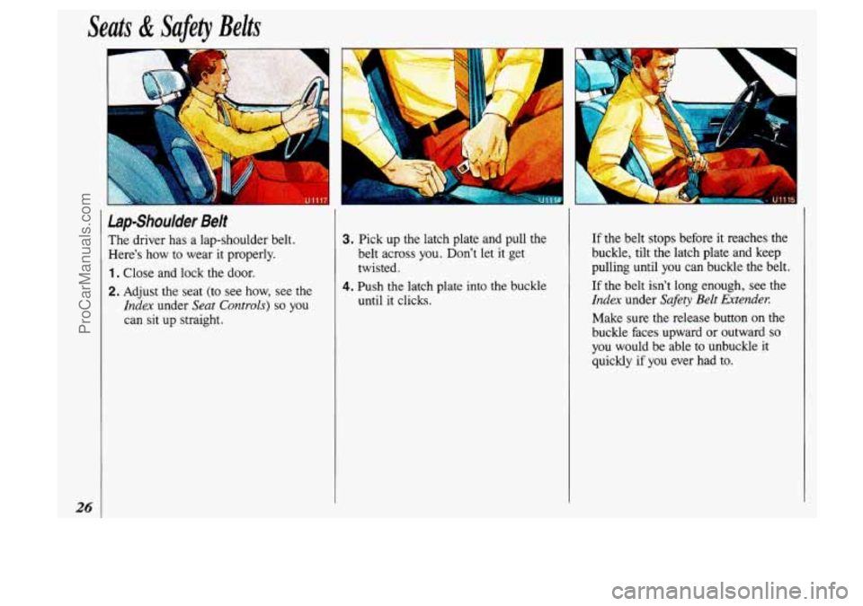 OLDSMOBILE SILHOUETTE 1993 Owners Manual Seats & Safety Belts 
lap-Shoulder Belt 
The driver has  a  lap-shoulder  belt. 
Heres  how  to  wear  it  properly. 
1. Close  and  lock  the  door. 
2. Adjust  the seat  (to  see how, see the 
Inde
