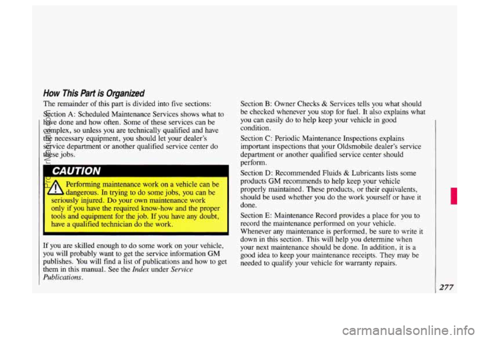 OLDSMOBILE SILHOUETTE 1993  Owners Manual How This Part  is  Organized 
The remainder  of this  part is  divided  into  five  sections: 
Section 
A: Scheduled  Maintenance Services  shows  what  to 
have  done  and  how  often. Some of these 