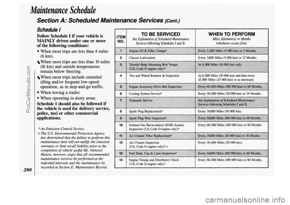 OLDSMOBILE SILHOUETTE 1993 Owners Manual Maintenance Schedule
Section A: Scheduled Maintenance
280
Schedule I
Follow Schedule I if your vehicle is
MAINLY driven under one or more
of the following conditions:
When nmst trips are less OLDSMOBILE SILHOUETTE 1993 Owners Manual Maintenance Schedule
Section A: Scheduled Maintenance
280
Schedule I
Follow Schedule I if your vehicle is
MAINLY driven under one or more
of the following conditions:
When nmst trips are less