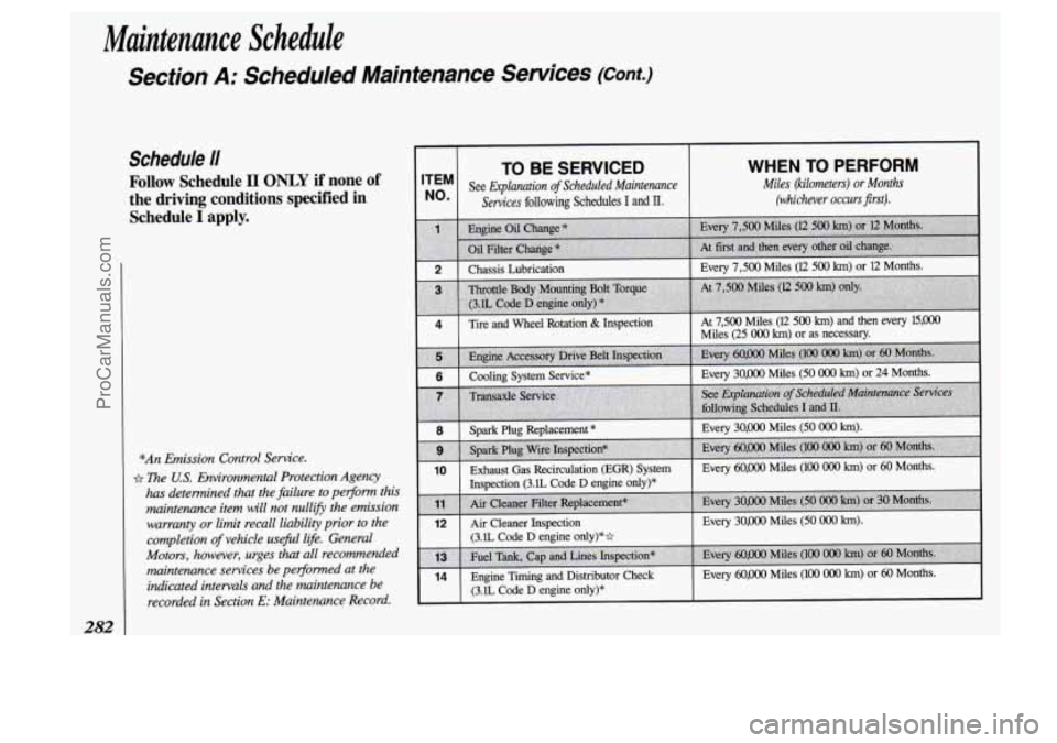 OLDSMOBILE SILHOUETTE 1993 Owners Manual Maintenance Schedule
Section A: Scheduled Maintenance Services (Cont.)
282
Schedule I1
Follow Schedule II ONLY if none of
the driving conditions specified in
Schedule
I apply.
*An E OLDSMOBILE SILHOUETTE 1993 Owners Manual Maintenance Schedule
Section A: Scheduled Maintenance Services (Cont.)
282
Schedule I1
Follow Schedule II ONLY if none of
the driving conditions specified in
Schedule
I apply.
*An E