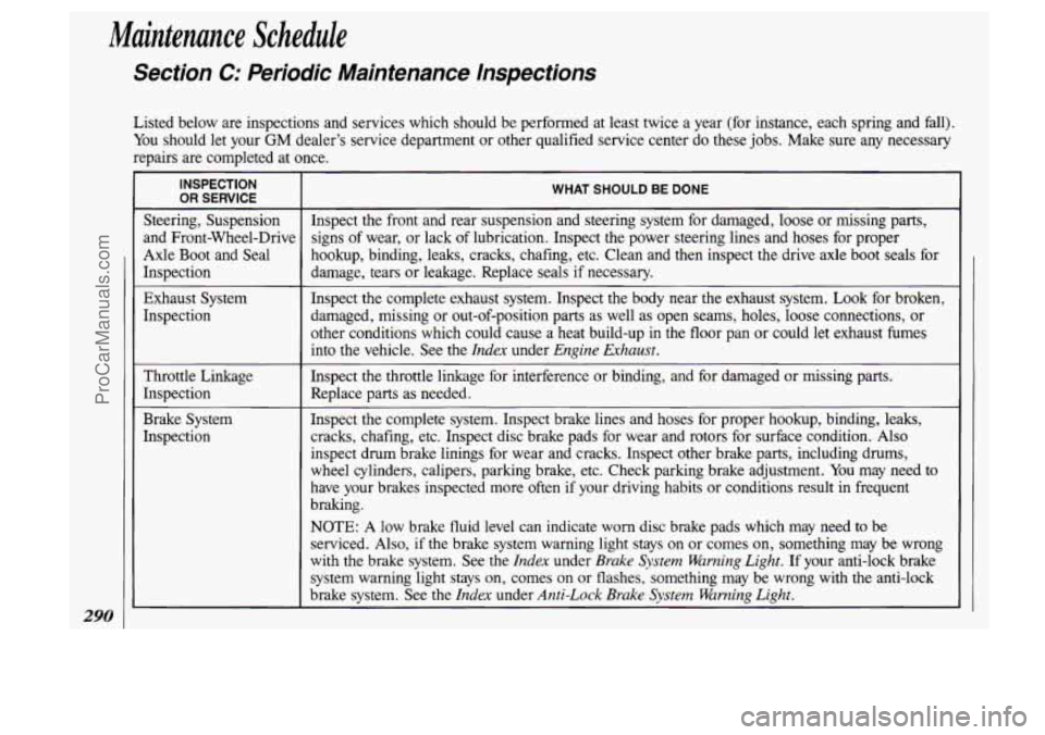 OLDSMOBILE SILHOUETTE 1993 Owners Manual Maintenance Schedule
Section C: Periodic Maintenance lnspections
Listed below are inspections and services which should be performed at least twice a year (for instance, each spring OLDSMOBILE SILHOUETTE 1993 Owners Manual Maintenance Schedule
Section C: Periodic Maintenance lnspections
Listed below are inspections and services which should be performed at least twice a year (for instance, each spring
