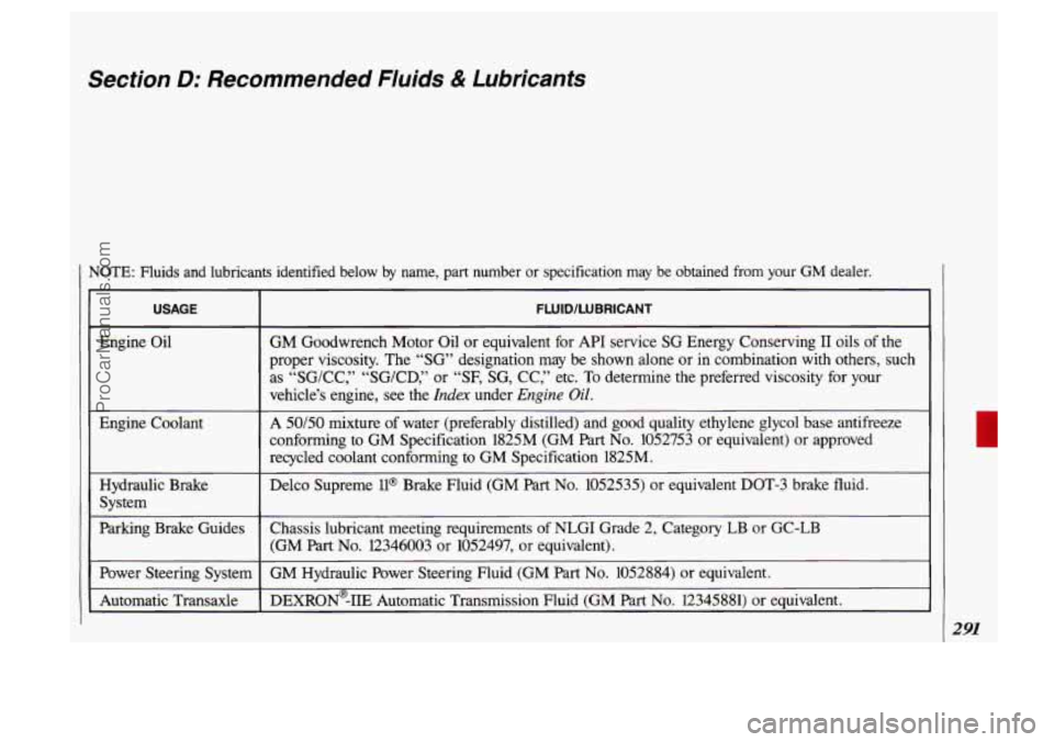 OLDSMOBILE SILHOUETTE 1993 Owners Manual Section D: Recommended Fluids & Lubricants
I NOTE: Fluids and lubricants identified below by name, part number or specification may be obtained from your GM dealer.
USAGE
Engine Oil
E OLDSMOBILE SILHOUETTE 1993 Owners Manual Section D: Recommended Fluids & Lubricants
I NOTE: Fluids and lubricants identified below by name, part number or specification may be obtained from your GM dealer.
USAGE
Engine Oil
E