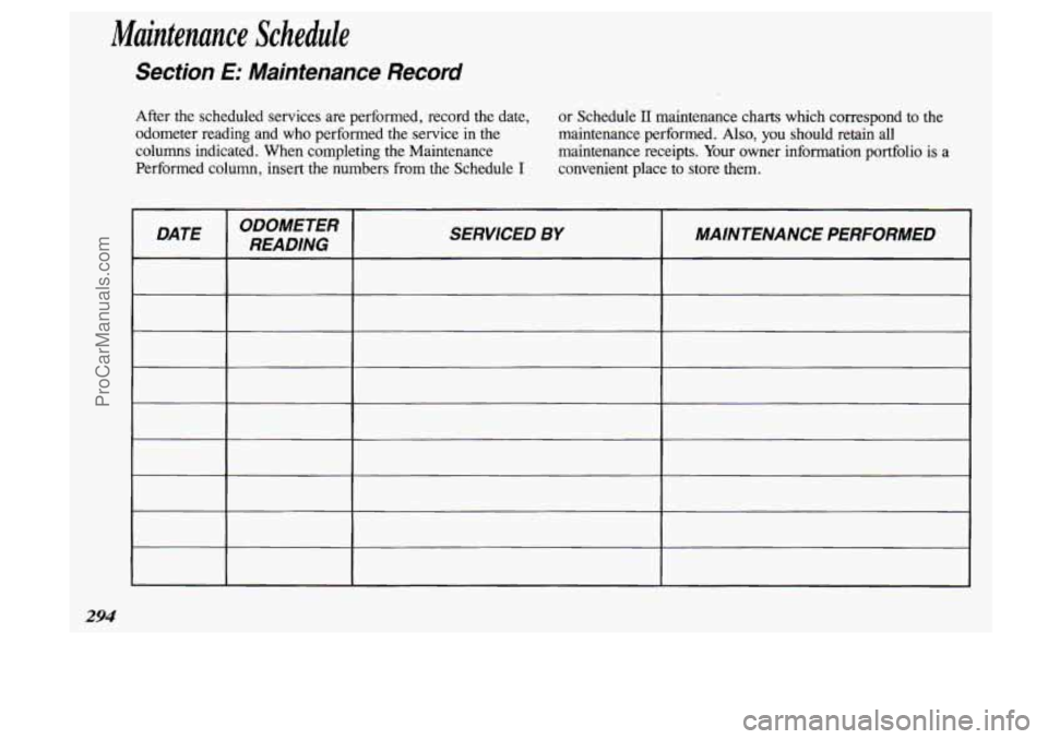 OLDSMOBILE SILHOUETTE 1993 Owners Manual Maintenance Schedule
Section E: Maintenance Record
mter the scheduled services are performed, record the date,
or Schedule I1 maintenance charts which correspond to the
odometer reading OLDSMOBILE SILHOUETTE 1993 Owners Manual Maintenance Schedule
Section E: Maintenance Record
mter the scheduled services are performed, record the date,
or Schedule I1 maintenance charts which correspond to the
odometer reading