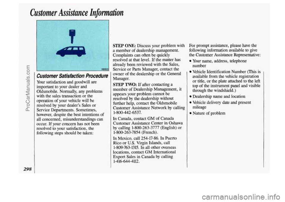 OLDSMOBILE SILHOUETTE 1993 Owners Manual Customer Assistance lnfomatmn
0
298
Customer Satisfaction Procedure
Your satisfaction and goodwill are
important to your dealer and
Oldsmobile. Normally, any problems
with the sal OLDSMOBILE SILHOUETTE 1993 Owners Manual Customer Assistance lnfomatmn
0
298
Customer Satisfaction Procedure
Your satisfaction and goodwill are
important to your dealer and
Oldsmobile. Normally, any problems
with the sal