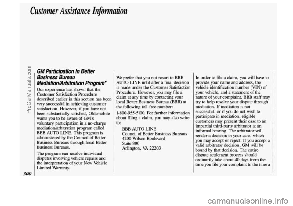 OLDSMOBILE SILHOUETTE 1993 Owners Manual Customer Assistance ln$ioM*on
300
GM participation In Better
Business Bureau
MediationArMmtion
Program*
Our experience has shown that the
Customer Satisfaction Procedure
described ea OLDSMOBILE SILHOUETTE 1993 Owners Manual Customer Assistance ln$ioM*on
300
GM participation In Better
Business Bureau
MediationArMmtion
Program*
Our experience has shown that the
Customer Satisfaction Procedure
described ea