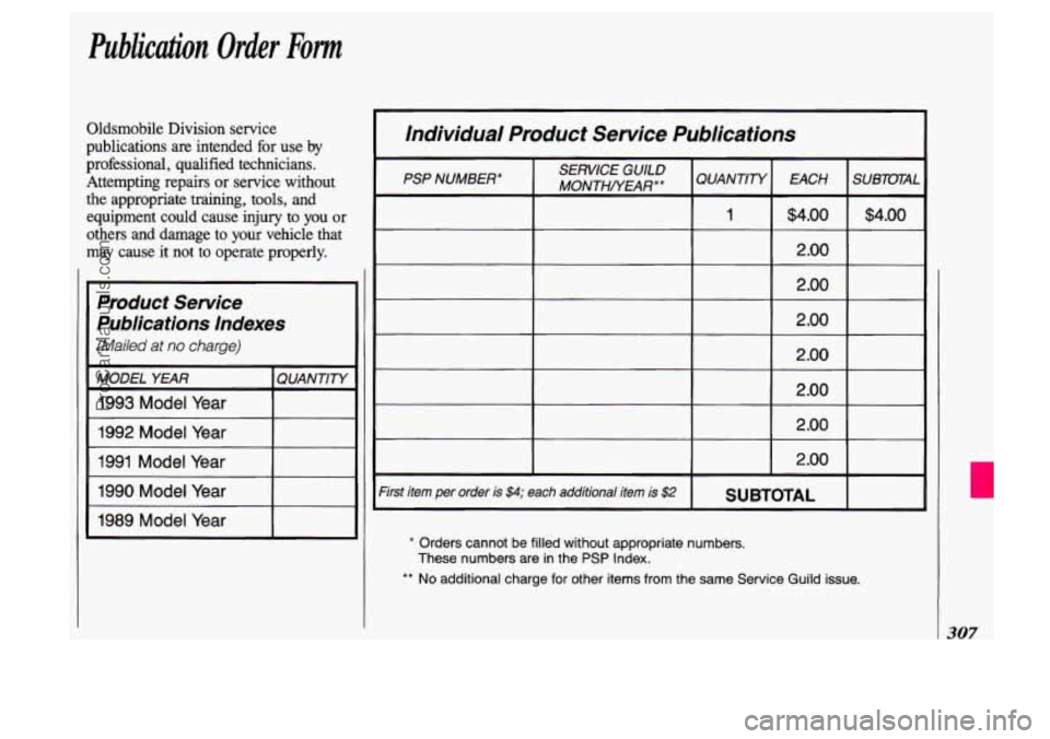 OLDSMOBILE SILHOUETTE 1993 Owners Manual Publication Order Fom
Oldsmobile Division service
publications
are intended for use by
professional, qualified technicians.
Attempting repairs or service without
the appropriate trai OLDSMOBILE SILHOUETTE 1993 Owners Manual Publication Order Fom
Oldsmobile Division service
publications
are intended for use by
professional, qualified technicians.
Attempting repairs or service without
the appropriate trai
