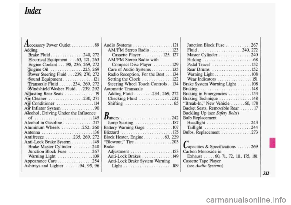 OLDSMOBILE SILHOUETTE 1993  Owners Manual Index 
Accessory Power  Outlet .......... 89 
Adding  Brake  Fluid 
............. .240. 272 
Engine Coolant 
.. .198.  236.  269.  272 
Engine Oil 
............. .225.  269 
Power  Steering  Fluid 
..