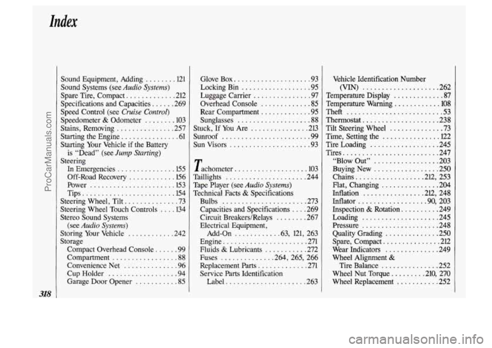 OLDSMOBILE SILHOUETTE 1993 Owners Manual 318
Sound Equipment. Adding ........ 121
Spare Tire. Compact
............. 212
Speedometer
& Odometer ........ 103
Stains. Removing
............... 257
Starting the Engine
.............. OLDSMOBILE SILHOUETTE 1993 Owners Manual 318
Sound Equipment. Adding ........ 121
Spare Tire. Compact
............. 212
Speedometer
& Odometer ........ 103
Stains. Removing
............... 257
Starting the Engine
..............