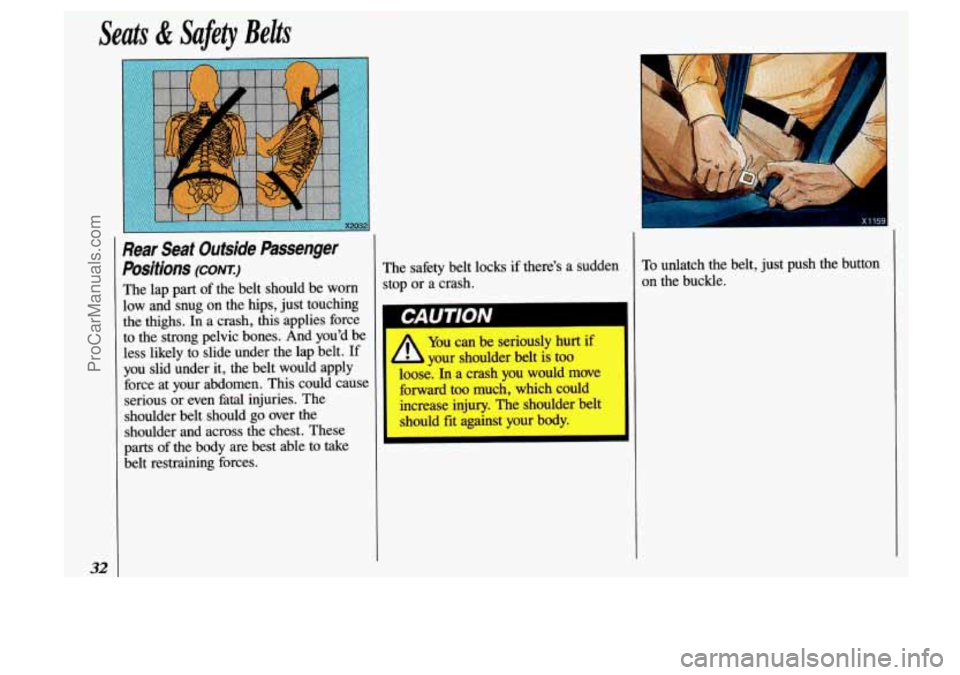 OLDSMOBILE SILHOUETTE 1993 Owners Guide Seats & Safety Beks
1
i
I
32
Rear Seat Outside Passenger
Positions
(CONT)
The lap part of the belt should be worn
low and snug on the hips, just touching
the thighs.
In a crash, OLDSMOBILE SILHOUETTE 1993 Owners Guide Seats & Safety Beks
1
i
I
32
Rear Seat Outside Passenger
Positions
(CONT)
The lap part of the belt should be worn
low and snug on the hips, just touching
the thighs.
In a crash,