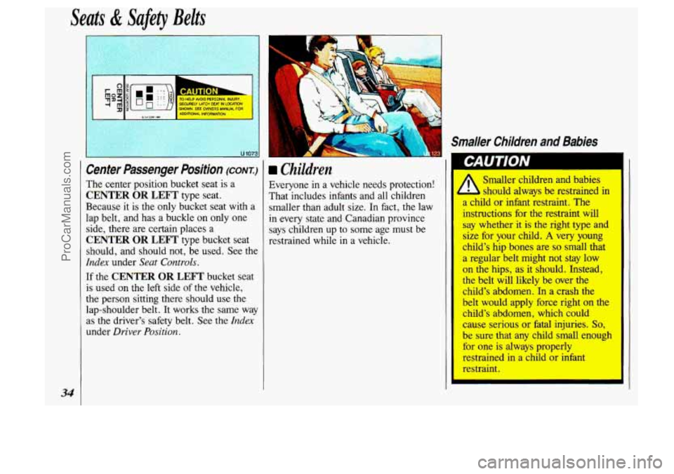 OLDSMOBILE SILHOUETTE 1993 Owners Guide Seats & Safety Belts
34
Center Passenger Position (CONT.)
The center position bucket seat is a
CENTER OR LEFT type seat.
Because it is the
only bucket seat with a
lap belt, and ha OLDSMOBILE SILHOUETTE 1993 Owners Guide Seats & Safety Belts
34
Center Passenger Position (CONT.)
The center position bucket seat is a
CENTER OR LEFT type seat.
Because it is the
only bucket seat with a
lap belt, and ha