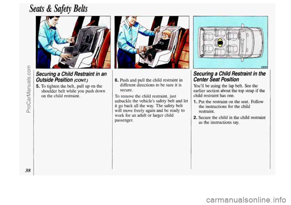 OLDSMOBILE SILHOUETTE 1993 Owners Guide Seats & Safety Belts
38
L :
Securing a Child Restraint in an
Outside Position (CONT:)
5. To tighten the belt, pull up on the
shoulder belt while you push down
on the child restraint. OLDSMOBILE SILHOUETTE 1993 Owners Guide Seats & Safety Belts
38
L :
Securing a Child Restraint in an
Outside Position (CONT:)
5. To tighten the belt, pull up on the
shoulder belt while you push down
on the child restraint.