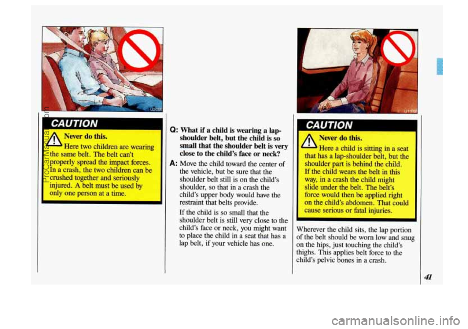 OLDSMOBILE SILHOUETTE 1993 Service Manual Never do this.
A Here two children are wearing
the same belt. The belt can’t
properly spread the impact forces.
In a crash, the two children can be
crushed together and seriou OLDSMOBILE SILHOUETTE 1993 Service Manual Never do this.
A Here two children are wearing
the same belt. The belt can’t
properly spread the impact forces.
In a crash, the two children can be
crushed together and seriou