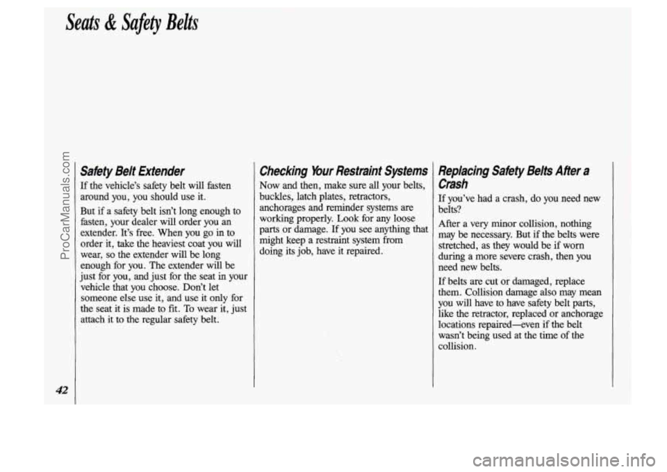 OLDSMOBILE SILHOUETTE 1993 Service Manual ! 1 Seats & Safety Belts
Safety Belt Extender
[f the vehicle’s safety belt will fasten
around you, you should use it.
But
if a safety belt isn’t long enough to
fasten, your OLDSMOBILE SILHOUETTE 1993 Service Manual ! 1 Seats & Safety Belts
Safety Belt Extender
[f the vehicle’s safety belt will fasten
around you, you should use it.
But
if a safety belt isn’t long enough to
fasten, your