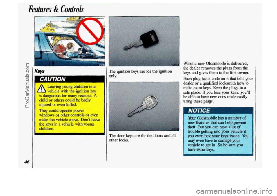 OLDSMOBILE SILHOUETTE 1993 Service Manual Features & Controls 
] 
46 
r 
CAllTlON 
I 
L 
A Leaving  young  children in a 
:hicle with the ignition key 
ib uallgerous  for  many  reasons. A 
child or others  could  be badly 
injured  or even  
