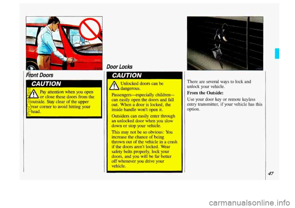 OLDSMOBILE SILHOUETTE 1993 Service Manual Front Doors
k
Pay attention when you open
or close these doors from the
c ;ide. Stay clear of the upper
rear corner to avoid hitting your
head.
‘ Door Locks
I
dangerous. I
Passengers OLDSMOBILE SILHOUETTE 1993 Service Manual Front Doors
k
Pay attention when you open
or close these doors from the
c ;ide. Stay clear of the upper
rear corner to avoid hitting your
head.
‘ Door Locks
I
dangerous. I
Passengers