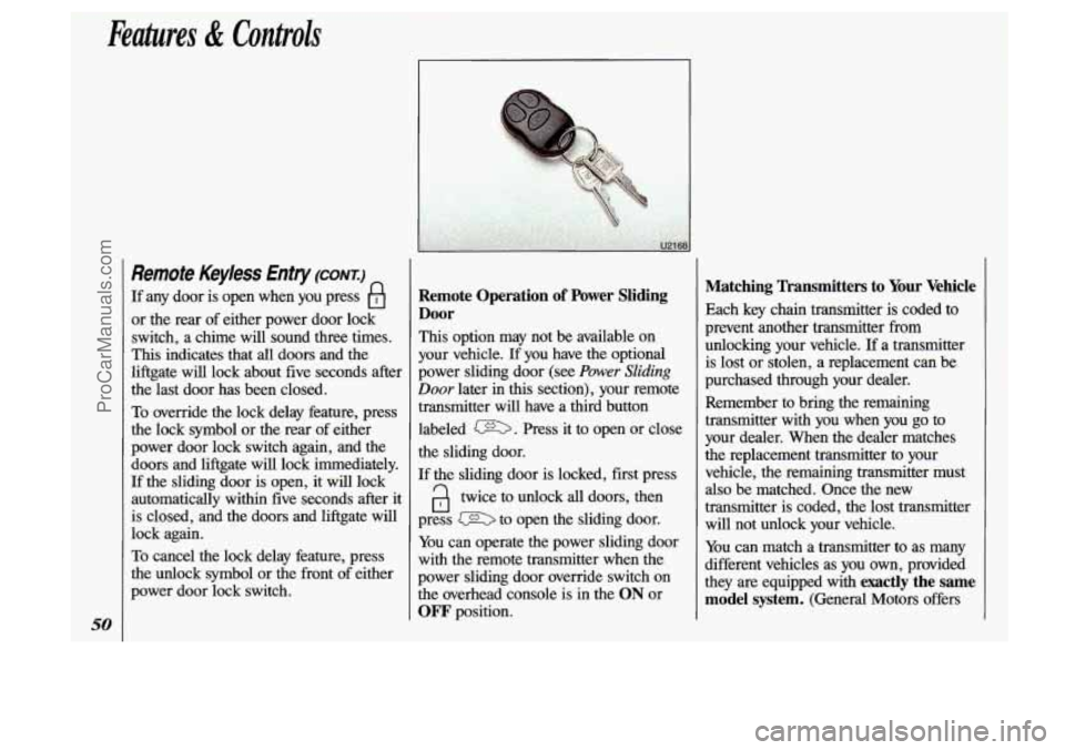 OLDSMOBILE SILHOUETTE 1993 Workshop Manual Features & Controls
50
Remote Keyless Entry (CONX)
If any door is open when you press B
or the rear of either power door lock
switch, a chime will sound three times.
This indica OLDSMOBILE SILHOUETTE 1993 Workshop Manual Features & Controls
50
Remote Keyless Entry (CONX)
If any door is open when you press B
or the rear of either power door lock
switch, a chime will sound three times.
This indica