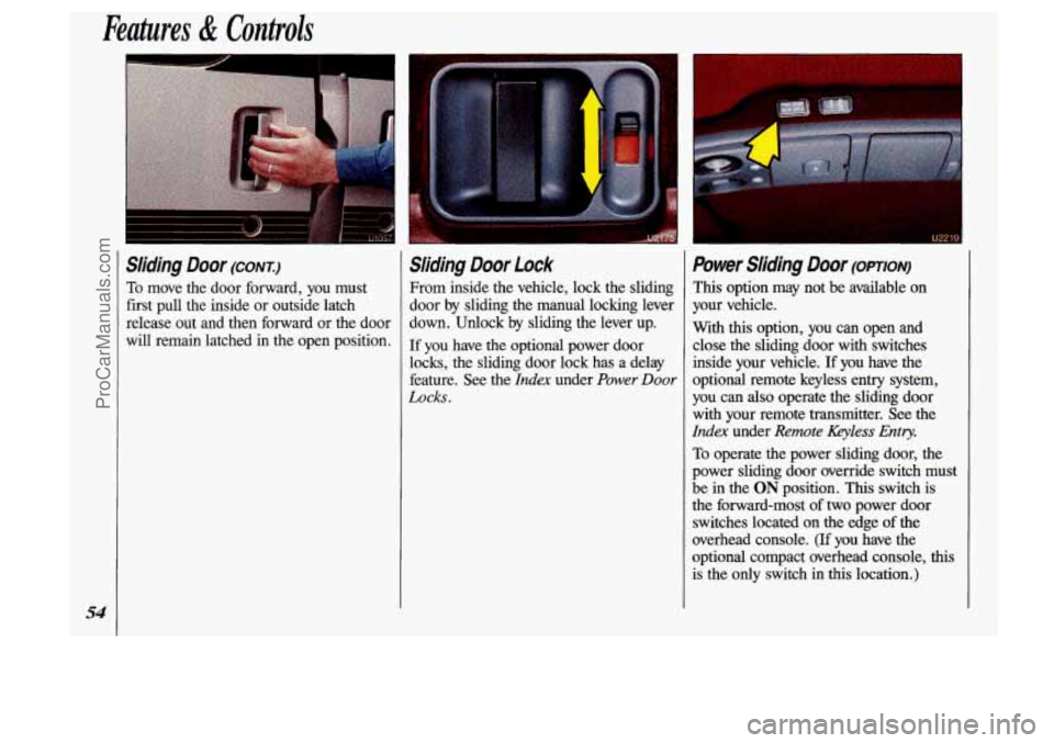 OLDSMOBILE SILHOUETTE 1993 Workshop Manual Features & Controls
54
Sliding Door (CONT)
To move the door forward, you must
first pull the inside or outside latch
release out and then forward or the door
will remain latched OLDSMOBILE SILHOUETTE 1993 Workshop Manual Features & Controls
54
Sliding Door (CONT)
To move the door forward, you must
first pull the inside or outside latch
release out and then forward or the door
will remain latched