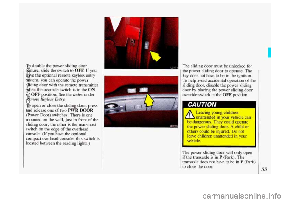 OLDSMOBILE SILHOUETTE 1993 Workshop Manual To disable the power sliding door
feature, slide
the switch to OFF. If you
have the optional remote keyless entry
system, you can operate the power
sliding door
with the remote tran OLDSMOBILE SILHOUETTE 1993 Workshop Manual To disable the power sliding door
feature, slide
the switch to OFF. If you
have the optional remote keyless entry
system, you can operate the power
sliding door
with the remote tran