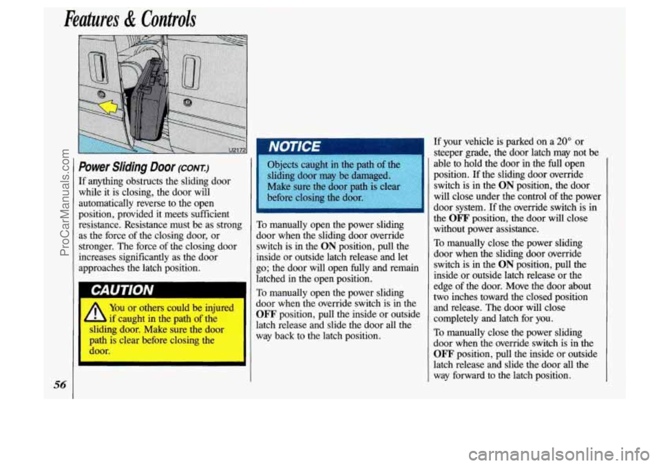 OLDSMOBILE SILHOUETTE 1993 Workshop Manual Features & Controls
56
Power Sliding Door (CONK)
If anything obstructs the sliding door
while it is closing, the door will
automatically reverse to the open position, provided it OLDSMOBILE SILHOUETTE 1993 Workshop Manual Features & Controls
56
Power Sliding Door (CONK)
If anything obstructs the sliding door
while it is closing, the door will
automatically reverse to the open position, provided it