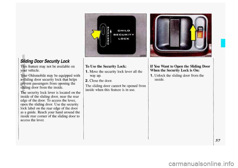 OLDSMOBILE SILHOUETTE 1993 Workshop Manual S/iding Door Security f ock
This feature may not be available on
your vehicle.
Your Oldsmobile may be equipped with
a sliding door security lock that helps
prevent passengers from OLDSMOBILE SILHOUETTE 1993 Workshop Manual S/iding Door Security f ock
This feature may not be available on
your vehicle.
Your Oldsmobile may be equipped with
a sliding door security lock that helps
prevent passengers from