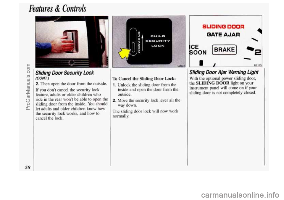 OLDSMOBILE SILHOUETTE 1993 Workshop Manual Features & Controls
. -.. .. . ,.- . . .- -... : . : I
Sliding Door Security Lock
(CONX)
2. Then open the door from the outside.
If you don’t cancel the security lock
feature, adults OLDSMOBILE SILHOUETTE 1993 Workshop Manual Features & Controls
. -.. .. . ,.- . . .- -... : . : I
Sliding Door Security Lock
(CONX)
2. Then open the door from the outside.
If you don’t cancel the security lock
feature, adults