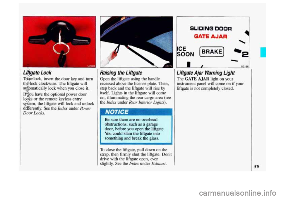 OLDSMOBILE SILHOUETTE 1993  Owners Manual Litigate  Lock 
To unlock, insert the door  key  and turn 
the lock clockwise. The  liftgate  will 
automatically  lock when  you close it. 
If you  have  the optional  power door 
locks  or the  remo