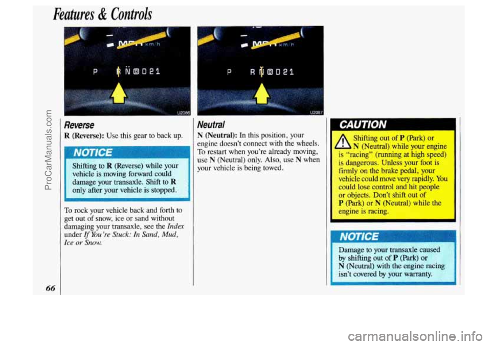 OLDSMOBILE SILHOUETTE 1993  Owners Manual Features & Controls 
66 
Reverse 
R (Reverse): Use  this gear to  back up. 
To rock  your  vehicle  back  and  forth  to 
get  out 
of snow,  ice or sand  without 
damaging  your  transaxle, see the 
