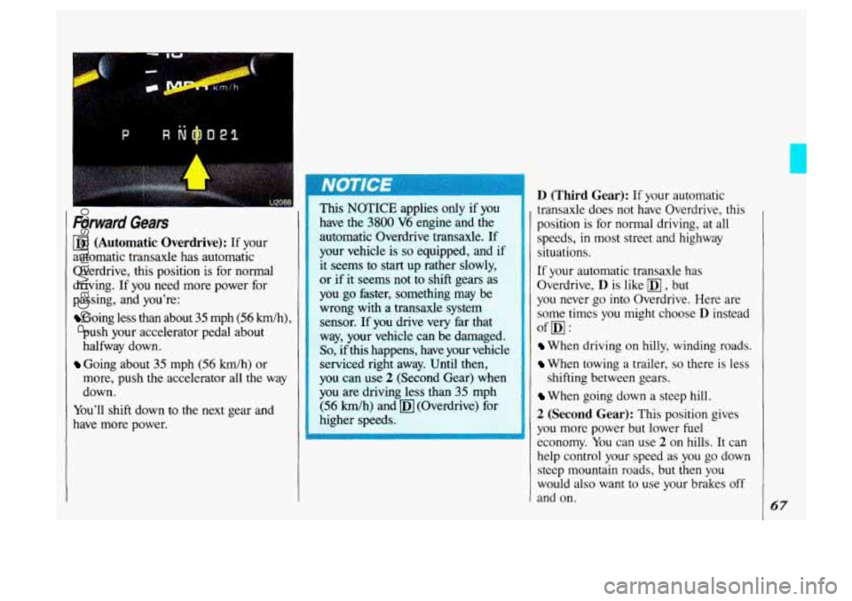 OLDSMOBILE SILHOUETTE 1993 Repair Manual Fonvard Gears
(DI (Automatic Overdrive): If your
automatic transaxle has automatic
Overdrive, this position is for normal
driving.
If you need more power for
passing, and you’re: OLDSMOBILE SILHOUETTE 1993 Repair Manual Fonvard Gears
(DI (Automatic Overdrive): If your
automatic transaxle has automatic
Overdrive, this position is for normal
driving.
If you need more power for
passing, and you’re: