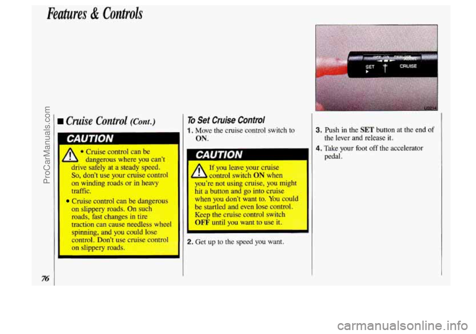 OLDSMOBILE SILHOUETTE 1993 Manual PDF Features & Controls
76
Cruise Control (Cant.) I TO Set Cruise Control
drive safely at a steady speed.
So, don’t use your cruise control
on winding roads or in heavy
traffic.
Cruise OLDSMOBILE SILHOUETTE 1993 Manual PDF Features & Controls
76
Cruise Control (Cant.) I TO Set Cruise Control
drive safely at a steady speed.
So, don’t use your cruise control
on winding roads or in heavy
traffic.
Cruise