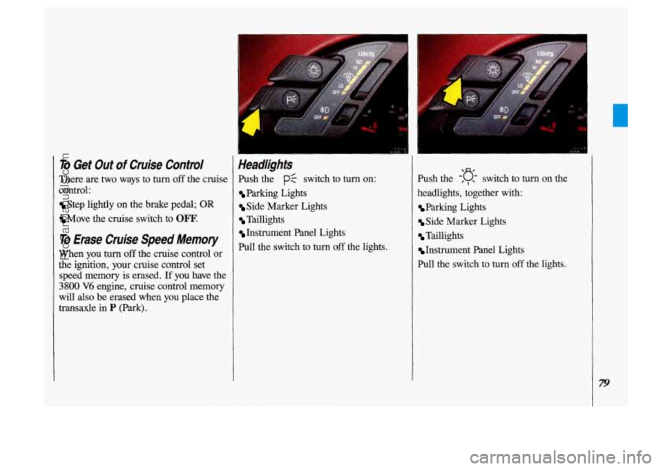 OLDSMOBILE SILHOUETTE 1993 Manual Online To Get Out of Cruise Confro/
There are two ways to turn off the cruise
control:
Step lightly on the brake pedal; OR
Move the cruise switch to OFF.
To Erase Cruise Speed Memory
When y OLDSMOBILE SILHOUETTE 1993 Manual Online To Get Out of Cruise Confro/
There are two ways to turn off the cruise
control:
Step lightly on the brake pedal; OR
Move the cruise switch to OFF.
To Erase Cruise Speed Memory
When y