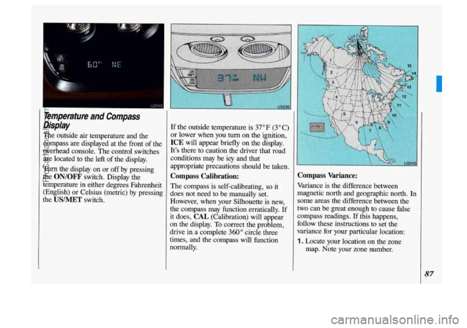 OLDSMOBILE SILHOUETTE 1993  Owners Manual Temperature and Compass 
Display 
The  outside  air temperature  and  the 
compass  are displayed  at the  front  of the 
overhead  console.  The control  switches 
are  located  to  the left  of  the