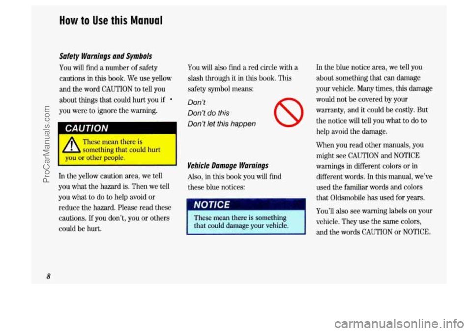 OLDSMOBILE SILHOUETTE 1993  Owners Manual How to Use this Manual 
Safety Warnings  and  Symbols 
You will find a number  of safety 
cautions 
in this  book.  We use yellow 
and  the  word 
CAUTION to tell  you 
about  things  that could  hurt