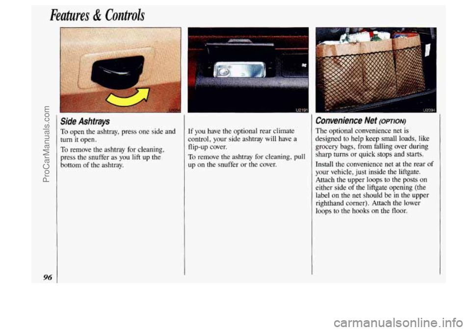 OLDSMOBILE SILHOUETTE 1993 Owners Manual Features & Controls
96
Side Ashtrays
To open the ashtray, press one side and
turn it open.
To remove the ashtray for cleaning,
press the snuffer as you
lift up the
bottom of the a OLDSMOBILE SILHOUETTE 1993 Owners Manual Features & Controls
96
Side Ashtrays
To open the ashtray, press one side and
turn it open.
To remove the ashtray for cleaning,
press the snuffer as you
lift up the
bottom of the a