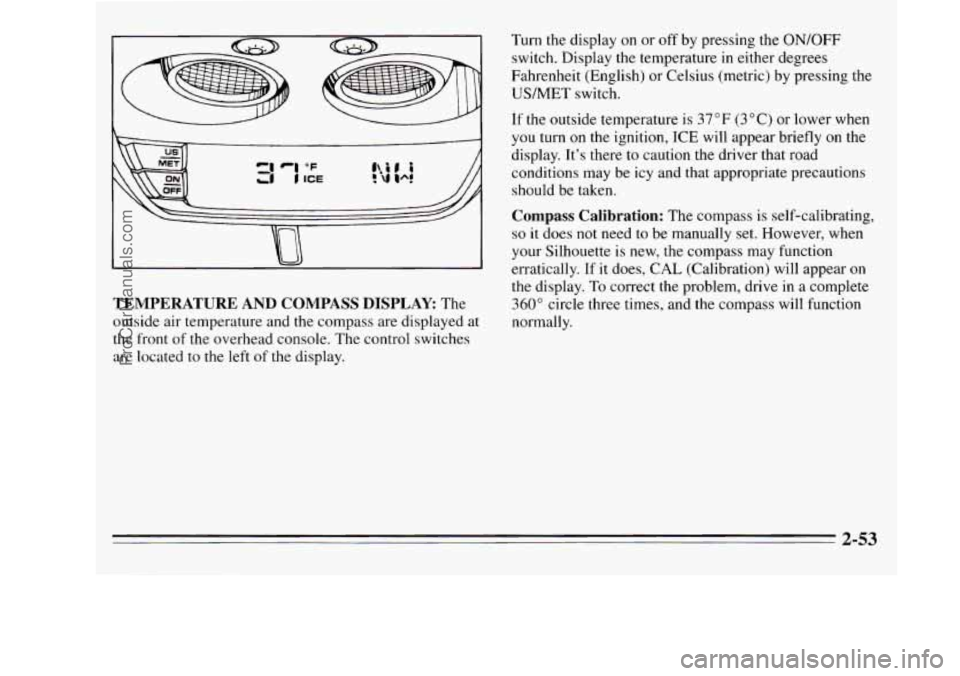 OLDSMOBILE SILHOUETTE 1995 Owners Manual L
TEMPERATURE AND COMPASS DISPLAY The
outside air temperature and the compass are displayed at
the front of the overhead console. The control switches
are located to the left of the OLDSMOBILE SILHOUETTE 1995 Owners Manual L
TEMPERATURE AND COMPASS DISPLAY The
outside air temperature and the compass are displayed at
the front of the overhead console. The control switches
are located to the left of the