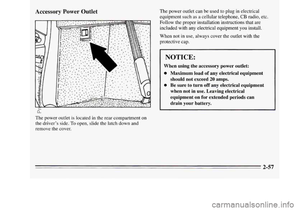 OLDSMOBILE SILHOUETTE 1995 Owners Manual Accessory Power Outlet
The power outlet is located in the rear compartment on
the driver’s side.
To open, slide the latch down and
remove the cover. The
power outlet can be used to OLDSMOBILE SILHOUETTE 1995 Owners Manual Accessory Power Outlet
The power outlet is located in the rear compartment on
the driver’s side.
To open, slide the latch down and
remove the cover. The
power outlet can be used to