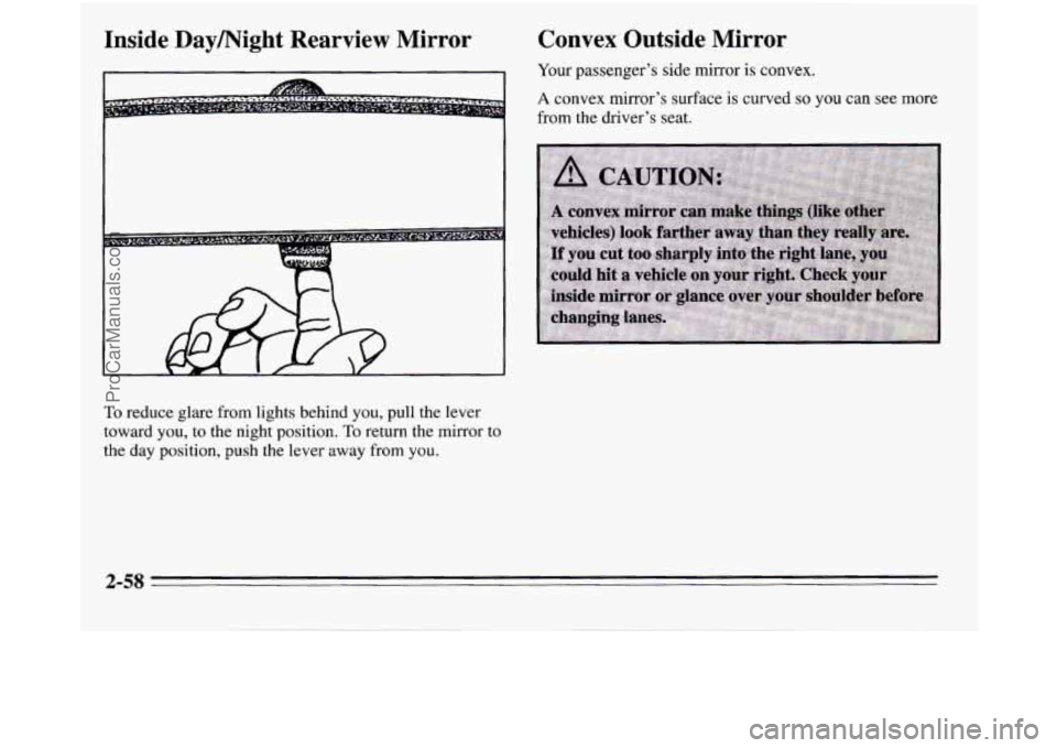 OLDSMOBILE SILHOUETTE 1995 Owners Manual Inside Daymight Rearview Mirror Convex Outside Mirror
Your passenger’s side mirror is convex.
A convex mirror’s surface is curved so you can see more
from the driver’s seat.
To reduce OLDSMOBILE SILHOUETTE 1995 Owners Manual Inside Daymight Rearview Mirror Convex Outside Mirror
Your passenger’s side mirror is convex.
A convex mirror’s surface is curved so you can see more
from the driver’s seat.
To reduce