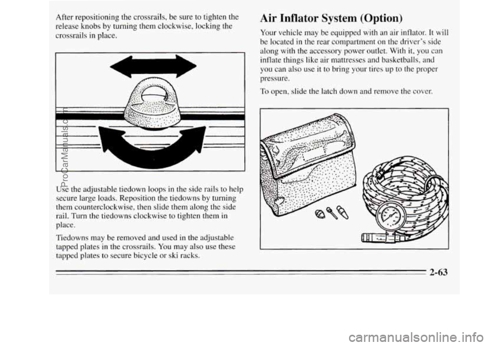 OLDSMOBILE SILHOUETTE 1995  Owners Manual After repositioning  the  crossrails,  be  sure  to  tighten the 
release  knobs  by turning them  clockwise,  locking  the 
crossrails  in place. 
-- 
L A 
Use the  adjustable  tiedown loops in the  