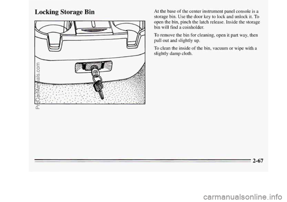 OLDSMOBILE SILHOUETTE 1995  Owners Manual Locking Storage Bin 
I .1 I 
At the base or me  center  instrument  panel console  is a 
storage  bin. Use the  door key to lock and unlock  it. 
To 
open the bin, pinch the latch release.  Inside  th