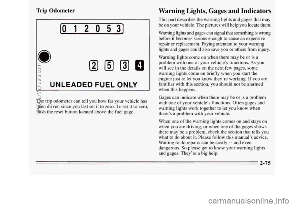 OLDSMOBILE SILHOUETTE 1995  Owners Manual Trip  Odometer 
[O 12 O 531 
I UNLEADED FUEL ONLY I 
The  trip odometer  can tell you  how far your  vehicle  has 
been  driven  since  you last  set  it  to  zero. 
To set it to  zero, 
push the rese