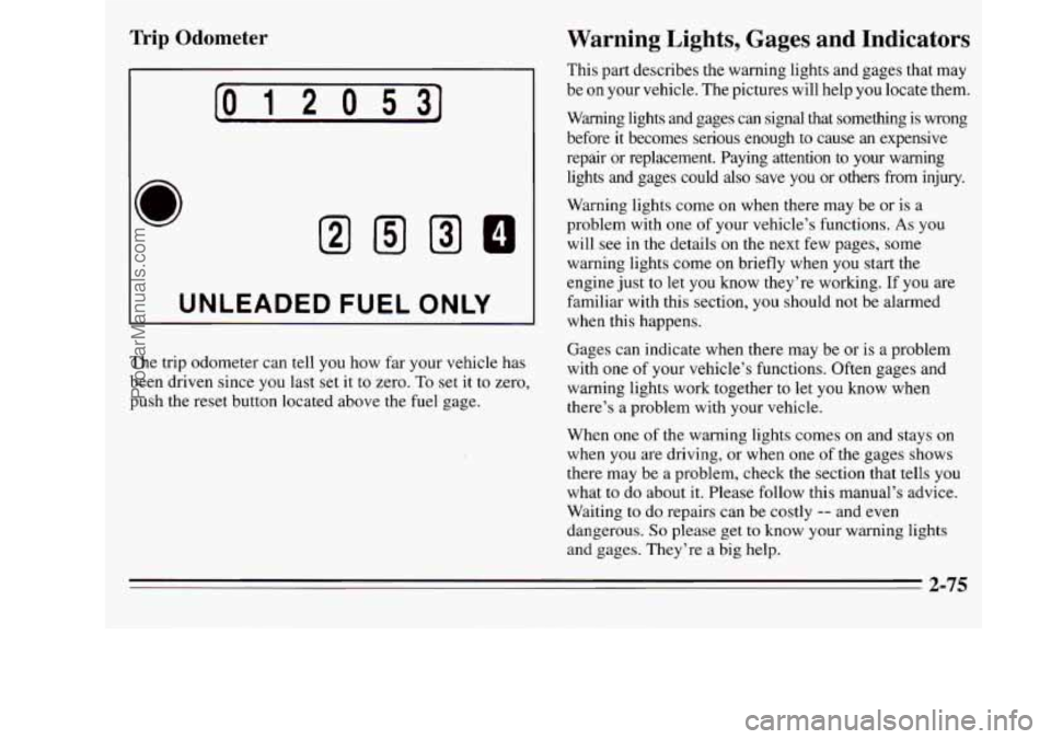 OLDSMOBILE SILHOUETTE 1995 Owners Manual Trip Odometer
[O 12 O 531
I UNLEADED FUEL ONLY I
The trip odometer can tell you how far your vehicle has
been driven since you last set it to zero.
To set it to zero,
push the rese OLDSMOBILE SILHOUETTE 1995 Owners Manual Trip Odometer
[O 12 O 531
I UNLEADED FUEL ONLY I
The trip odometer can tell you how far your vehicle has
been driven since you last set it to zero.
To set it to zero,
push the rese