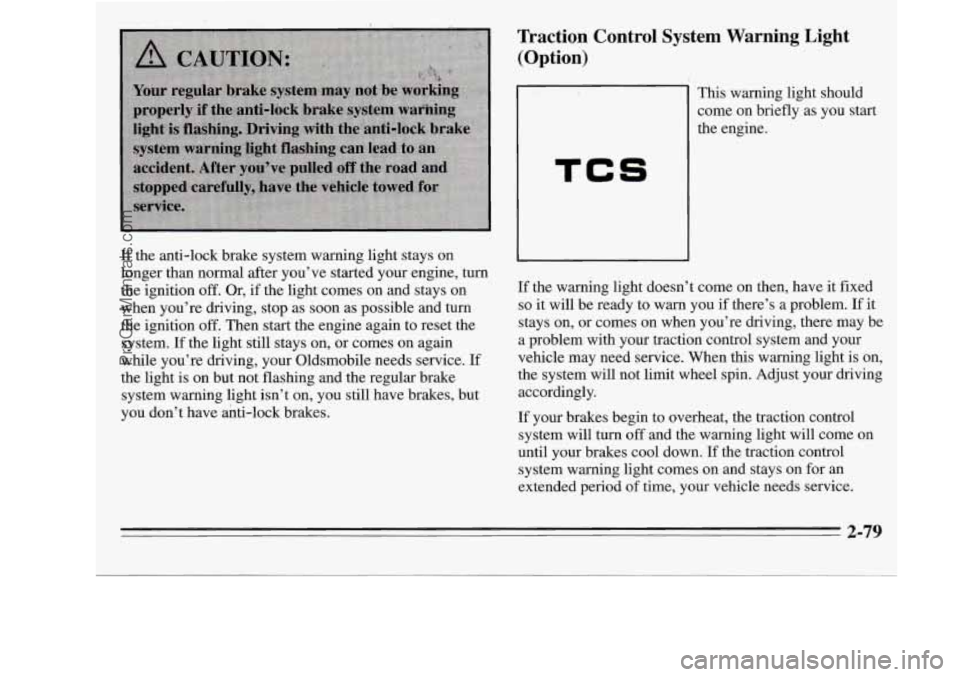OLDSMOBILE SILHOUETTE 1995 Owners Manual If the anti-lock brake system warning light stays on
longer than normal after you’ve started your engine,
turn
the ignition off. Or, if the light comes on and stays on
when yo OLDSMOBILE SILHOUETTE 1995 Owners Manual If the anti-lock brake system warning light stays on
longer than normal after you’ve started your engine,
turn
the ignition off. Or, if the light comes on and stays on
when yo