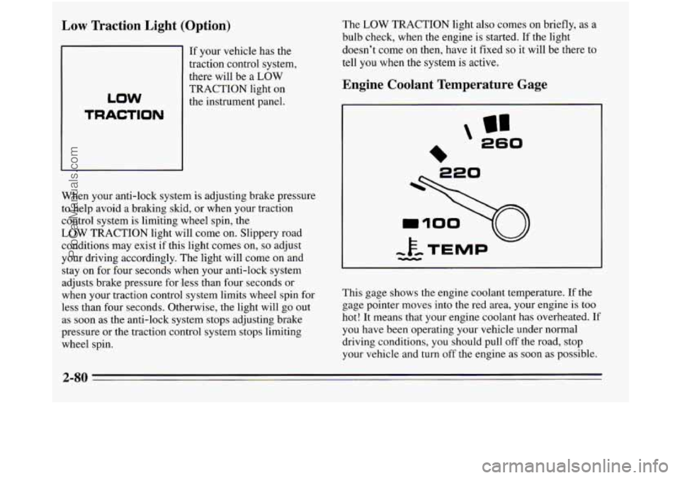 OLDSMOBILE SILHOUETTE 1995  Owners Manual Low Traction  Light  (Option) 
If your vehicle has the 
traction control system, 
there  will be  a 
LOW 
TRACTION light  on 
the instrument panel. 
LOW 
TRACTION 
When  your anti-lock  system is  adj
