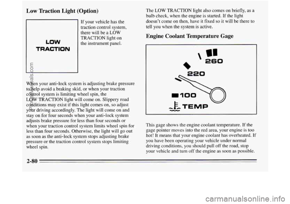 OLDSMOBILE SILHOUETTE 1995 Owners Manual Low Traction Light (Option)
If your vehicle has the
traction control system,
there will be a
LOW
TRACTION light on
the instrument panel.
LOW
TRACTION
When your anti-lock system is adj OLDSMOBILE SILHOUETTE 1995 Owners Manual Low Traction Light (Option)
If your vehicle has the
traction control system,
there will be a
LOW
TRACTION light on
the instrument panel.
LOW
TRACTION
When your anti-lock system is adj