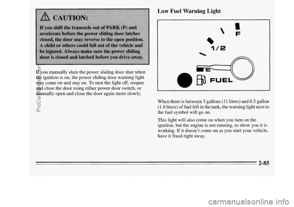 OLDSMOBILE SILHOUETTE 1995 Owners Manual If you manually slam the power sliding door shut when
the ignition is on, the power sliding door warning light
may come on and stay on.
To turn the light off, reopen
and close OLDSMOBILE SILHOUETTE 1995 Owners Manual If you manually slam the power sliding door shut when
the ignition is on, the power sliding door warning light
may come on and stay on.
To turn the light off, reopen
and close