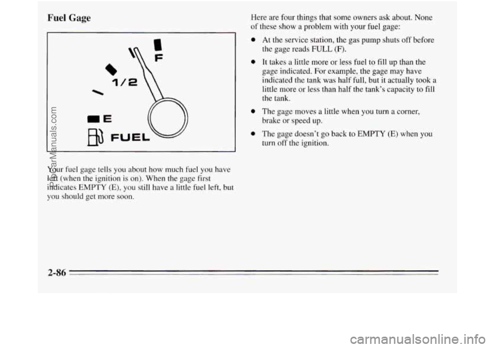 OLDSMOBILE SILHOUETTE 1995 Owners Manual Fuel Gage
1
Your fuel gage tells you about how much fuel you have
left (when the ignition
is on). When the gage first
indicates
EMPTY (E), you still have a little fuel left, but
you shoul OLDSMOBILE SILHOUETTE 1995 Owners Manual Fuel Gage
1
Your fuel gage tells you about how much fuel you have
left (when the ignition
is on). When the gage first
indicates
EMPTY (E), you still have a little fuel left, but
you shoul