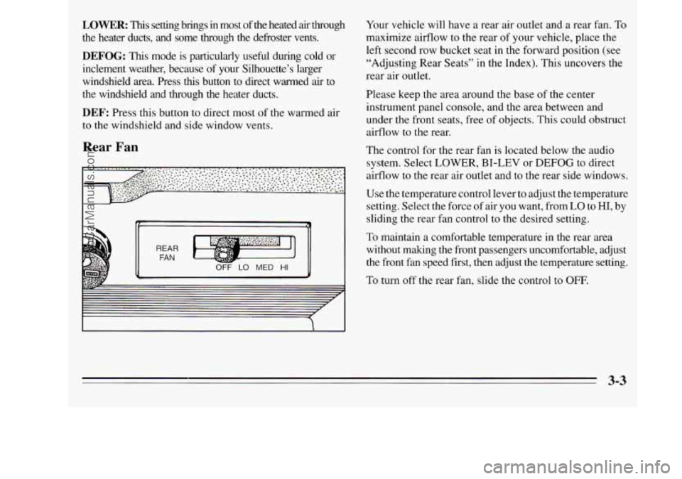 OLDSMOBILE SILHOUETTE 1995  Owners Manual LOWER: This setting  brings  in  most of the  heated air through 
the  heater  ducts,  and  some  through  the  defroster  vents. 
DEFOG: This mode  is  particularly  useful  during  cold  or 
incleme